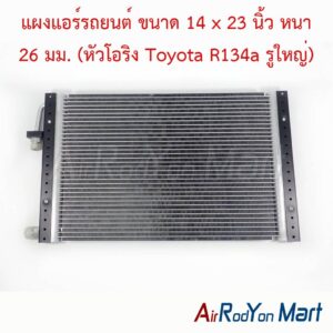 แผงแอร์รถยนต์ ขนาด 14 x 23 นิ้ว หนา 26 มม. (หัวโอริง Toyota R134a รูใหญ่)