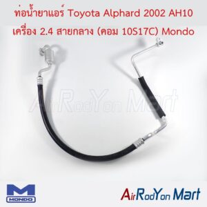 ท่อแอร์ Toyota Alphard 2002 AH10 เครื่อง 2.4 สายกลาง (คอม 10S17C) Mondo