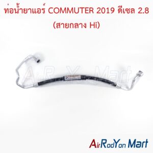 ท่อแอร์ COMMUTER 2019 ดีเซล 2.8 (สายกลาง Hi)