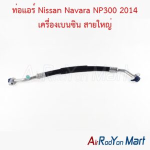 ท่อแอร์ Nissan Navara NP300 2014 เครื่องเบนซิน สายใหญ่