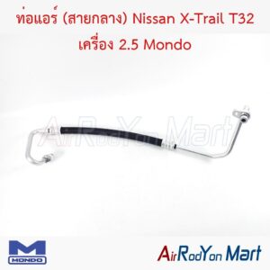 ท่อแอร์ (สายกลาง) Nissan X-Trail T32 เครื่อง 2.5 Mondo