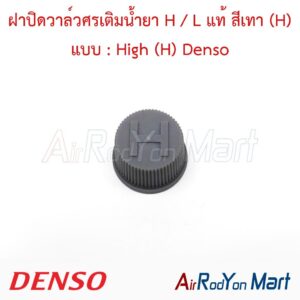 ฝาปิดวาล์วศรเติมน้ำยา H / L แท้ สีเทา (H) แบบ : High (H) Denso