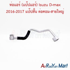 ท่อแอร์ (แป๊ปแอร์) Isuzu D-max 2016-2017 แป๊ปสั้น ต่อคอม-สายใหญ่