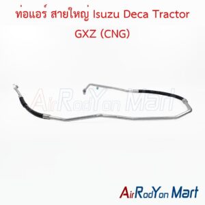 ท่อแอร์ สายใหญ่ Isuzu Deca Tractor GXZ (CNG)