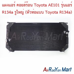แผงแอร์ คอยล์ร้อน Toyota AE101 รุ่นแอร์ R134a รูใหญ่ (หัวท่อแบบ Toyota R134a)