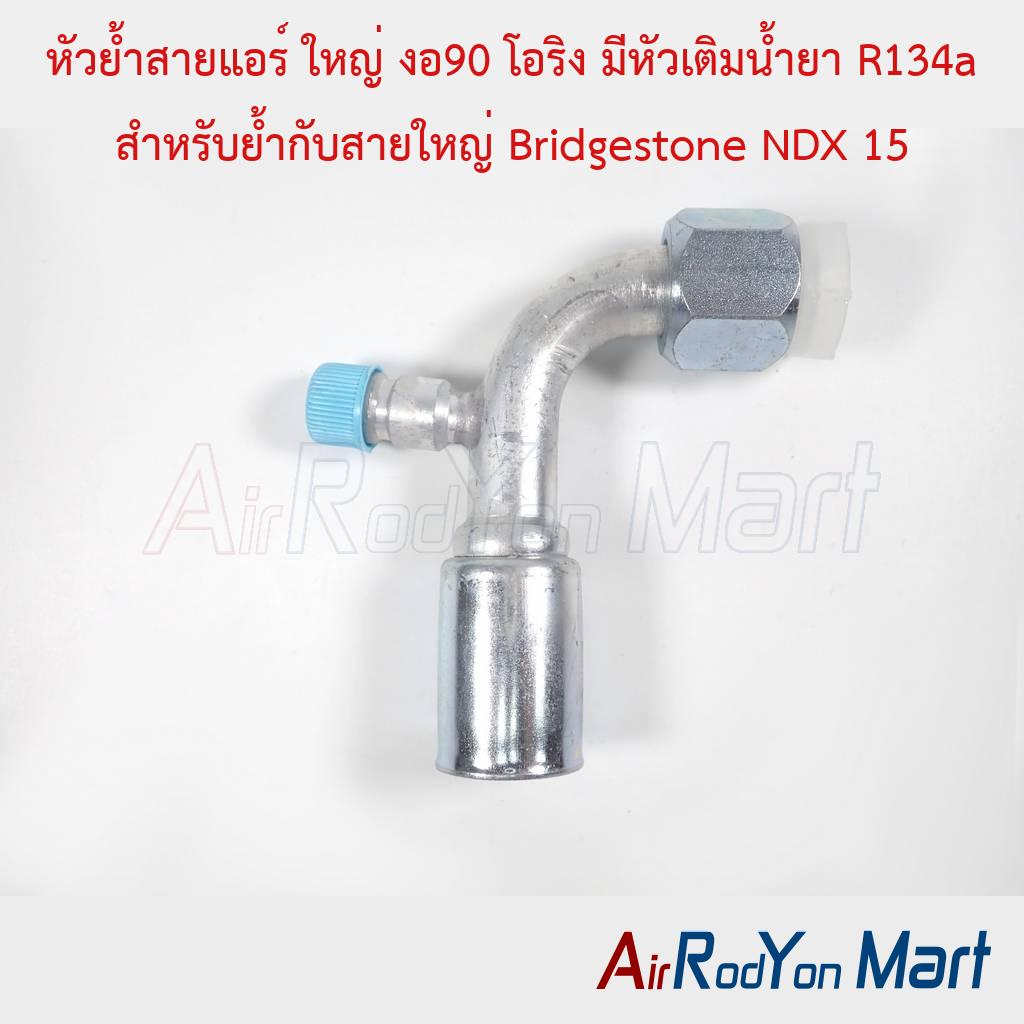 หัวย้ำสายแอร์ ใหญ่ งอ90 โอริง มีหัวเติมน้ำยา R134a สำหรับย้ำกับสายใหญ่ Bridgestone NDX 15