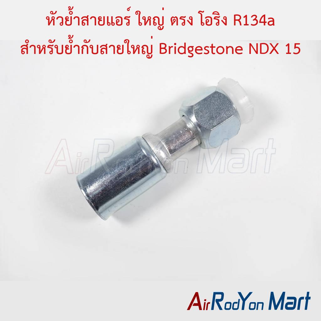 หัวย้ำสายแอร์ ใหญ่ ตรง โอริง R134a สำหรับย้ำกับสายใหญ่ Bridgestone NDX 15